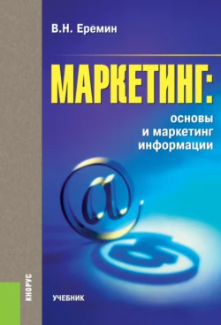 Маркетинг: основы и маркетинг информации. (Аспирантура  Бакалавриат  Магистратура). Учебник. Виктор Еремин