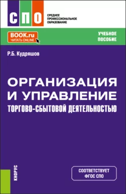 Организация и управление торгово-сбытовой деятельностью. (СПО). Учебное пособие., Роман Кудряшов