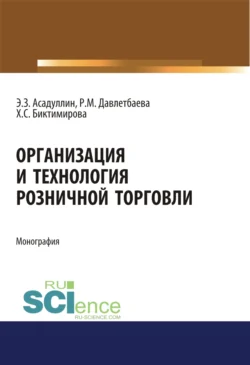 Организация и технология розничной торговли. (Бакалавриат, Магистратура). Монография., Роза Давлетбаева