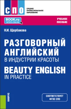 Разговорный английский в индустрии красоты Beauty English in practice. (СПО). Учебное пособие., Нина Щербакова