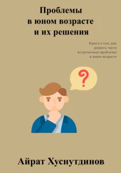 Проблемы в юном возрасте и их решения, Айрат Хуснутдинов