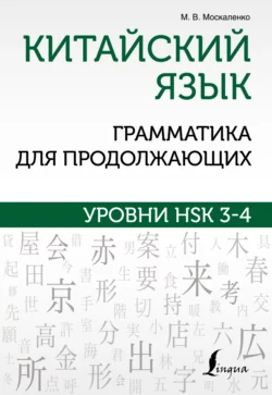 Китайский язык. Грамматика для продолжающих. Уровни HSK 3-4 Марина Москаленко