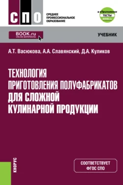 Технология приготовления полуфабрикатов для сложной кулинарной продукции и еПриложение. (СПО). Учебник. Анна Васюкова и Дмитрий Куликов