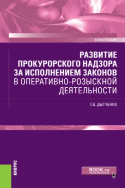 Развитие прокурорского надзора за исполнением законов в оперативно-розыскной деятельности. (Бакалавриат, Специалитет). Монография., Геннадий Дытченко