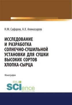 Исследование и разработка солнечно-сушильной установки для сушки высоких сортов хлопка-сырца. (Аспирантура, Магистратура). Монография., Алишер Алиназаров