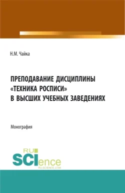 Преподавание дисциплины Техника росписи в высших учебных заведениях. (Бакалавриат, Магистратура). Монография., Надежда Чайка