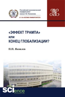 Эффект Трампа или конец глобализации?. (Аспирантура, Бакалавриат, Магистратура). Монография., Петр Яковлев