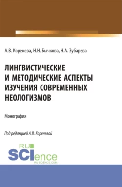 Лингвистические и методические аспекты изучения современных неологизмов. (Аспирантура, Бакалавриат, Магистратура). Монография., Анастасия Коренева