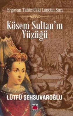 Erguvan Tahtındaki Lanetin Sırrı – Kösem Sultan’ın Yüzüğü, Lütfü Şehsuvaroğlu