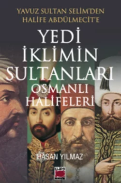 Yavuz Sultan Selim’den Halife Abdülmecit’e Yedi İklimin Sultanları Osmanlı Halifeleri, Hasan Yılmaz