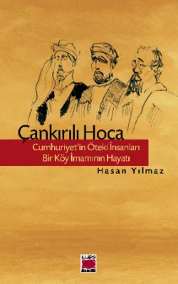 Çankırılı Hoca – Cumhuriyet’in Öteki İnsanları – Bir Köy İmamının Hayatı, Hasan Yılmaz