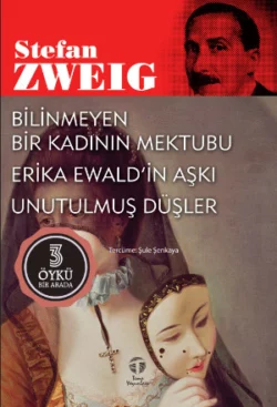 Bilinmeyen Bir Kadının Mektubu – Erika Ewald’in Aşkı – Unutulmuş Düşler Стефан Цвейг