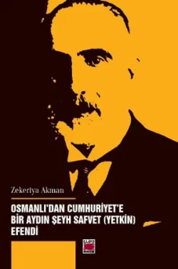 Osmanlı’dan Cumhuriyet’e Bir Aydın Şeyh Safvet (Yetkin) Efendi Zekeriya Akman