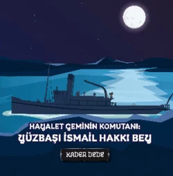 Çanakkale Kahramanlarının Hikâyeleri - Hayalet Geminin Komutanı: Yüzbaşı İsmail Hakkı Bey Kader Dede