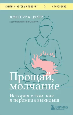 Прощай, молчание. История о том, как я пережила выкидыш, Джессика Цукер