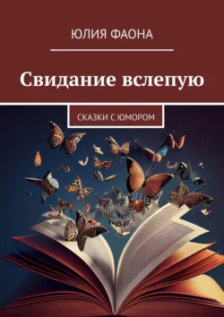 Свидание вслепую. Сказки с юмором, Юлия Фаона