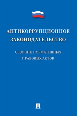 Антикоррупционное законодательство. Сборник нормативных правовых актов