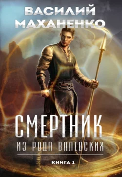 Смертник из рода Валевских. Книга 1, Василий Маханенко