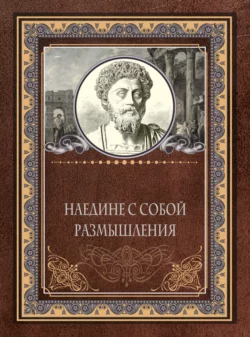 Наедине с собой. Размышления, Марк Аврелий Антонин