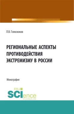 Региональные аспекты противодействия экстремизму в России. (Аспирантура  Бакалавриат  Магистратура). Монография. Леонид Голоскоков