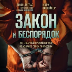 Закон и беспорядок. Легендарный профайлер ФБР об изнанке своей профессии, Марк Олшейкер