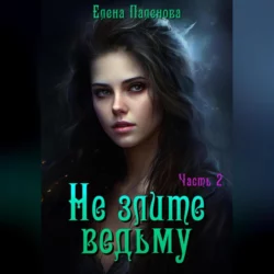 Не злите ведьму. Часть 2, Елена Паленова