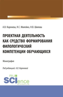 Проектная деятельность как средство формирования филологический компетенции обучающихся. (Аспирантура, Бакалавриат, Магистратура). Монография., Анастасия Коренева