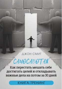 Самосаботаж. Как перестать мешать себе достигать целей и откладывать важные дела на потом за 30 дней, Джон Смит