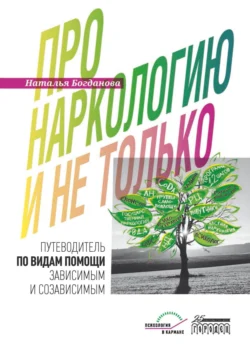 Про наркологию и не только. Путеводитель по видам помощи зависимым и созависимым, Наталья Богданова