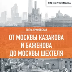 От Москвы Казакова и Баженова до Москвы Шехтеля, Елена Крижевская