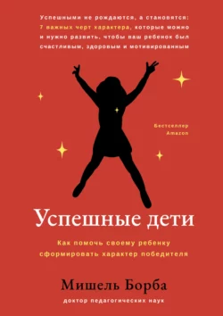 Успешные дети. Как помочь своему ребенку сформировать характер победителя, Мишель Борба