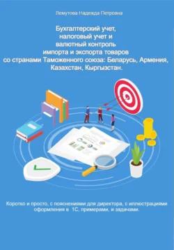 Бухгалтерский учет, налоговый учет и валютный контроль импорта и экспорта товаров со странами Таможенного союза: Беларусь, Армения, Казахстан, Кыргызстан, Надежда Лемутова