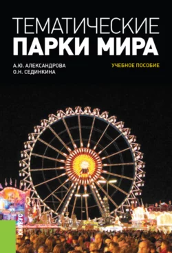 Тематические парки мира. (Бакалавриат, Магистратура). Учебное пособие., Анна Александрова