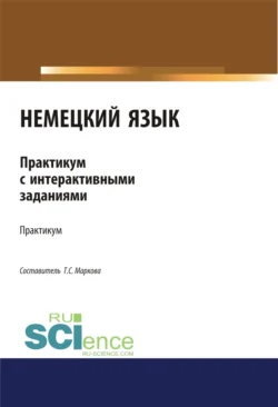 Немецкий язык. Практикум с интерактивными заданиями. (Бакалавриат  Магистратура). Учебное пособие. Татьяна Маркова