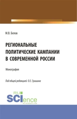 Региональные политические кампании в современной России. (Бакалавриат, Магистратура). Монография., Олег Гришин