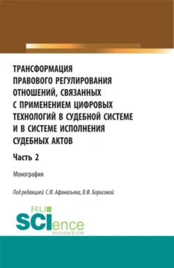 Трансформация правового регулирования отношений, связанных с применением цифровых технологий в судебной системе и в системе исполнения судебных актов. Часть 2. (Аспирантура, Бакалавриат, Магистратура, Специалитет). Монография., Александр Малько