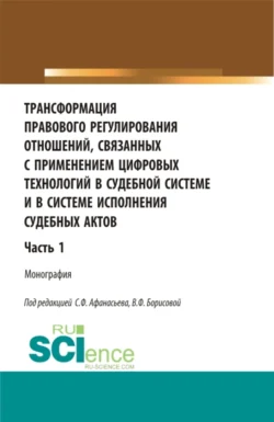 Трансформация правового регулирования отношений, связанных с применением цифровых технологий в судебной системе и в системе исполнения судебных актов. Часть 1. (Аспирантура, Бакалавриат, Магистратура, Специалитет). Монография., Александр Малько