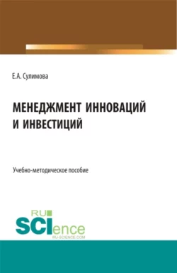 Менеджмент инноваций и инвестиций. (Бакалавриат, Магистратура). Учебно-методическое пособие., Елена Сулимова