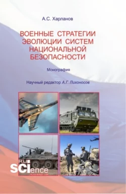 Военные стратегии эволюции систем национальной безопасности. (Бакалавриат). Монография., Алексей Харланов