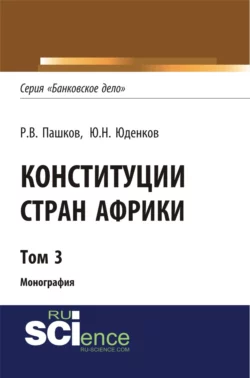 Конституции стран Африки. Том 3. (Аспирантура, Бакалавриат, Магистратура). Монография., Роман Пашков