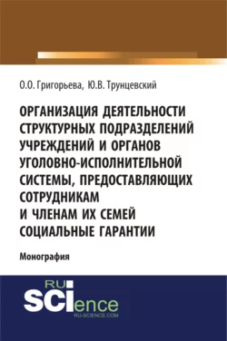 Организация деятельности структурных подразделений учреждений и органов уголовно-исполнительной системы, предоставляющих сотрудникам и членам их семей социальные гарантии. (Адъюнктура, Аспирантура, Магистратура). Монография., Юрий Трунцевский