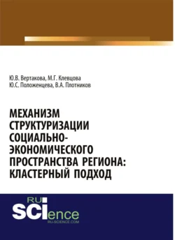 Механизм структуризации социально-экономического пространства региона: кластерный подход. (Аспирантура, Бакалавриат, Магистратура). Монография., Юлия Вертакова