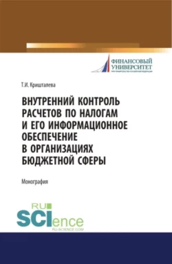 Внутренний контроль расчетов по налогам и его информационное обеспечение в организациях бюджетной сферы. (Аспирантура, Бакалавриат, Магистратура). Монография., Таисия Кришталева