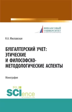 Бухгалтерский учет. Этические и философско-методологические аспекты. (Аспирантура, Магистратура). Монография., Наталья Миславская