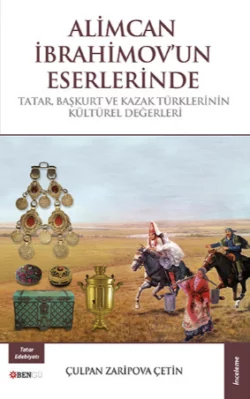 Alimcan İbrahimov′un Eserlerinde Tatar, Başkurt, ve Kazak Türklerinin Kültürel Değerleri, Çulpan Zaripova Çetin