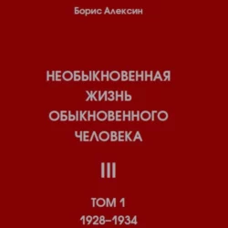 Необыкновенная жизнь обыкновенного человека. Книга 3. Том 1, Борис Алексин