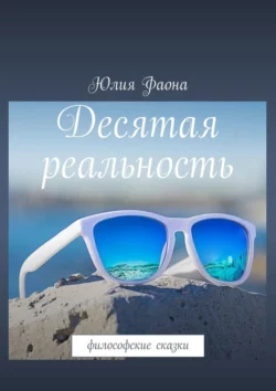 Десятая реальность. Философские сказки, Юлия Фаона