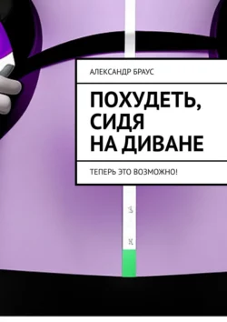 Похудеть, сидя на диване. Теперь это возможно!, Александр Браус