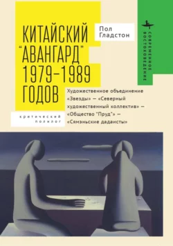 Китайский «авангард» 1979–1989 годов. Художественное объединение «Звезды» – «Северный художественный коллектив» – «Общество “Пруд”» – «Сямэньские дадаисты». Критический полилог, Пол Гладстон