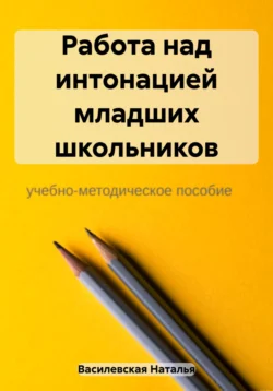 Работа над интонацией младших школьников, Наталья Василевская